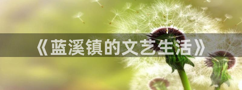 新新漫画怎么了：《蓝溪镇的文艺生活》